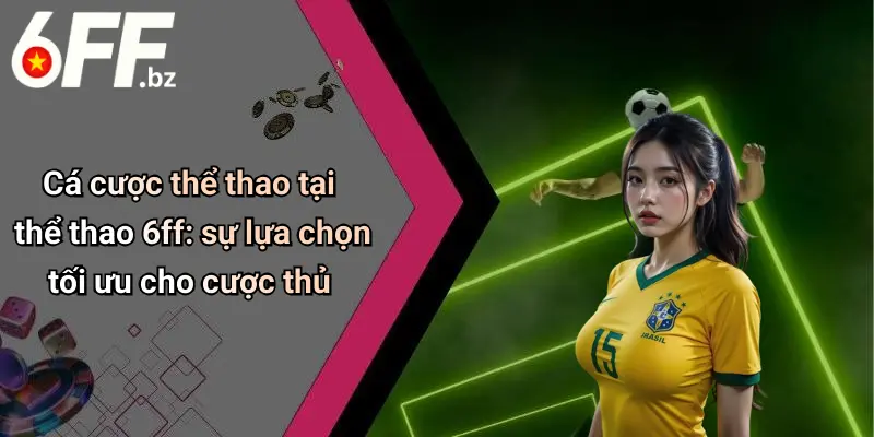 Cá cược thể thao tại thể thao 6ff: sự lựa chọn tối ưu cho cược thủ