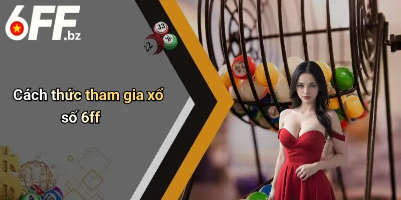 Cách thức tham gia xổ số 6ff