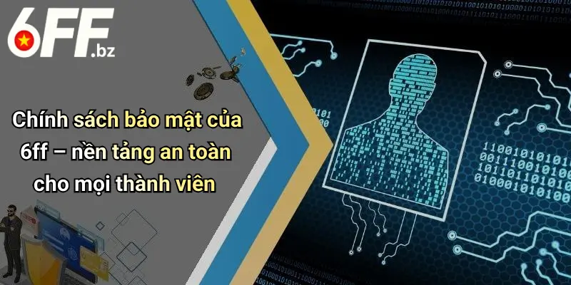 Chính sách bảo mật của 6ff – nền tảng an toàn cho mọi thành viên