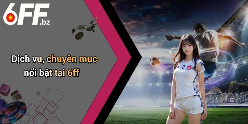 Dịch vụ, chuyên mục nổi bật tại 6ff