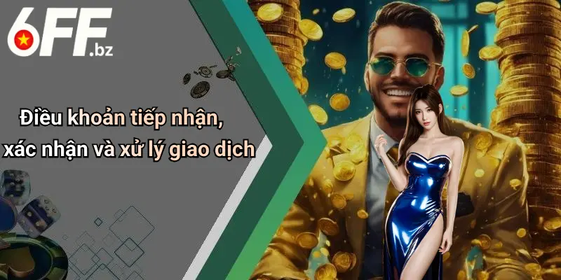 Điều khoản tiếp nhận, xác nhận và xử lý giao dịch