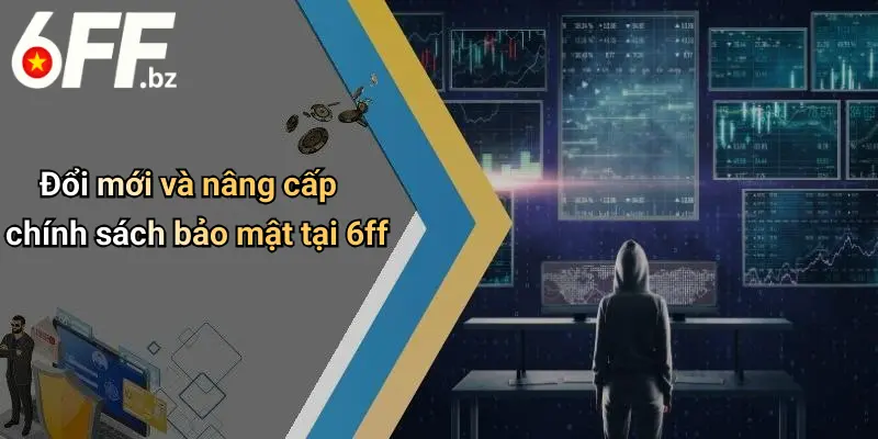 Đổi mới và nâng cấp chính sách bảo mật tại 6ff