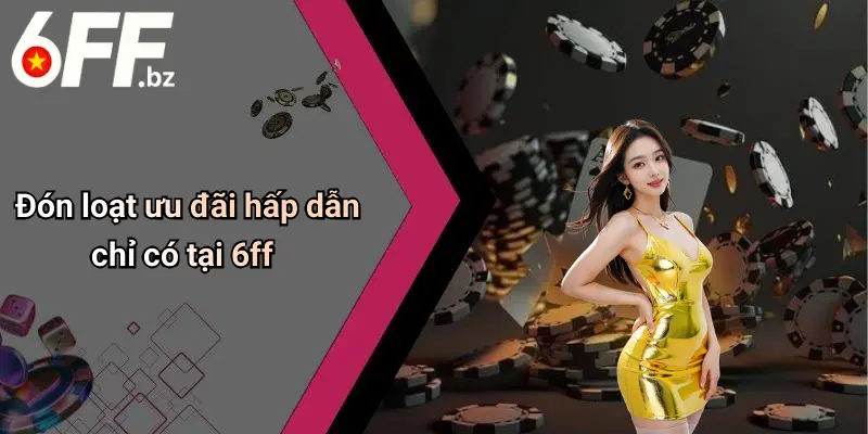 Đón loạt ưu đãi hấp dẫn chỉ có tại 6ff
