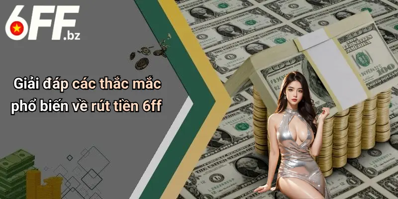 Giải đáp các thắc mắc phổ biến về rút tiền 6ff