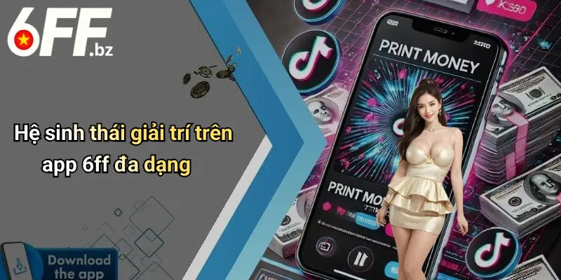 Hệ sinh thái giải trí trên app 6ff đa dạng