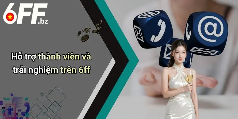 Hỗ trợ thành viên và trải nghiệm trên 6ff