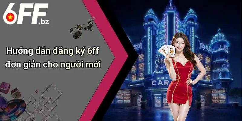 Hướng dẫn đăng ký 6ff đơn giản cho người mới