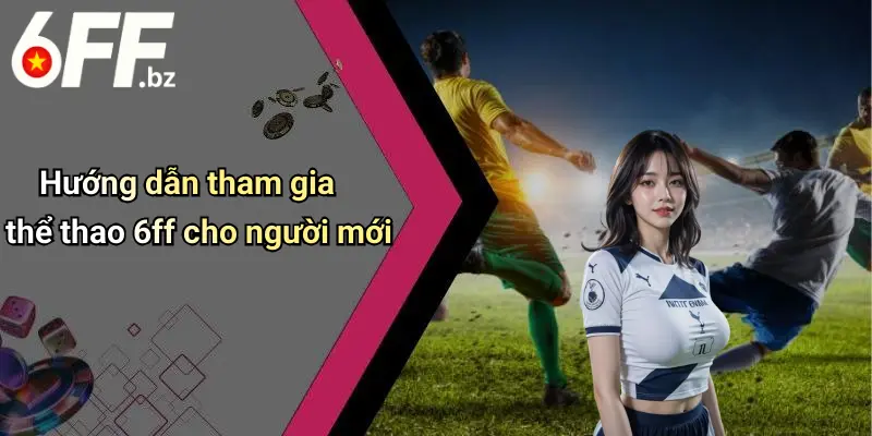 Hướng dẫn tham gia thể thao 6ff cho người mới