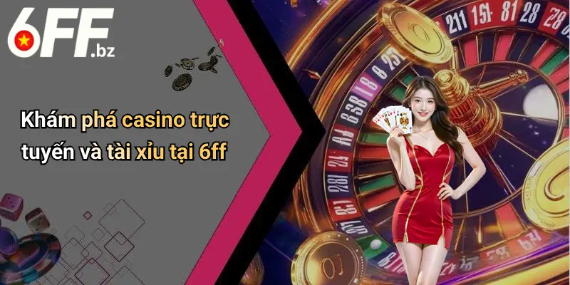 Khám phá casino trực tuyến và tài xỉu tại 6ff