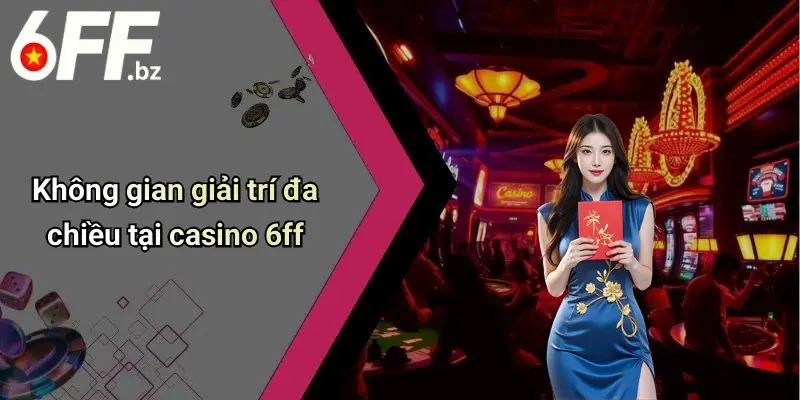 Không gian giải trí đa chiều tại casino 6ff