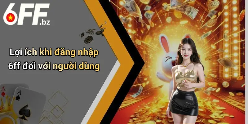 Lợi ích khi đăng nhập 6ff đối với người dùng