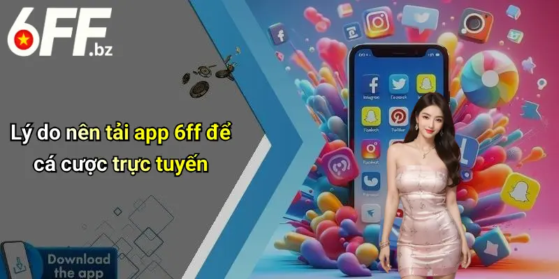 Lý do nên tải app 6ff để cá cược trực tuyến