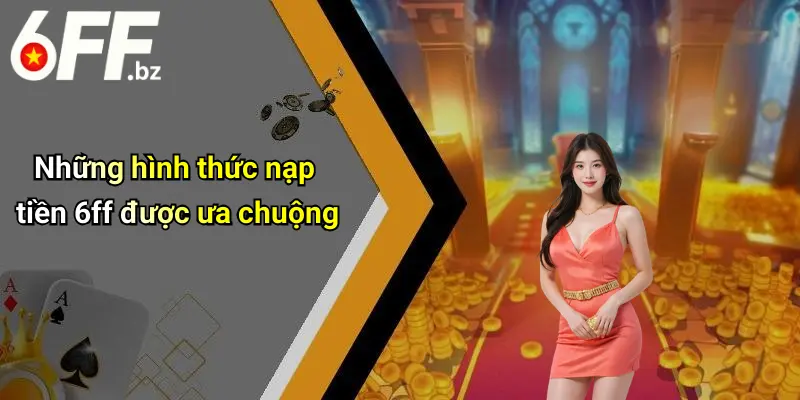 Những hình thức nạp tiền 6ff được ưa chuộng