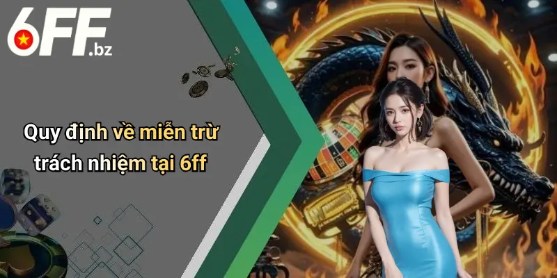 Quy định về miễn trừ trách nhiệm tại 6ff