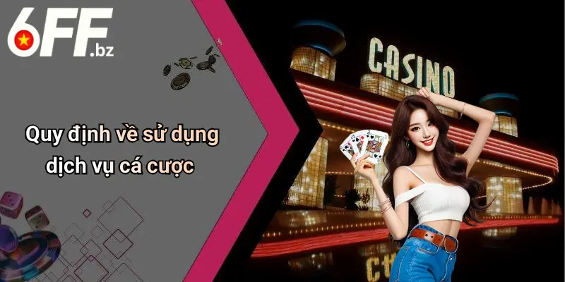 Quy định về sử dụng dịch vụ cá cược