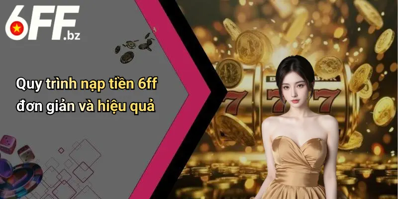 Quy trình nạp tiền 6ff đơn giản và hiệu quả