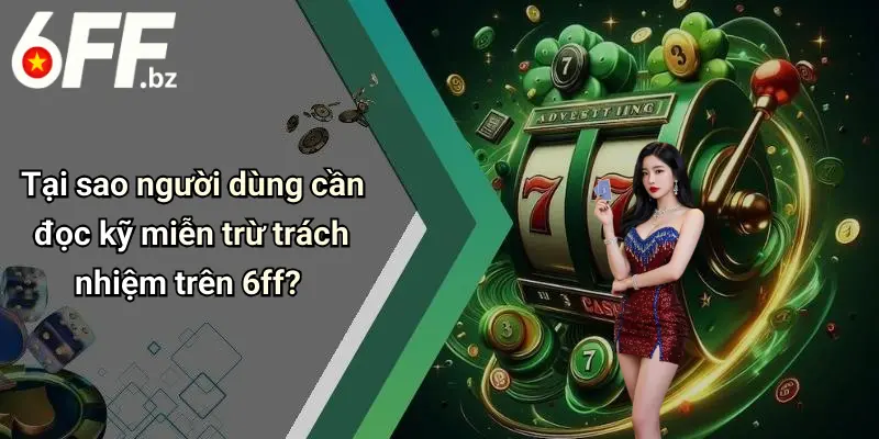 Tại sao người dùng cần đọc kỹ miễn trừ trách nhiệm trên 6ff?