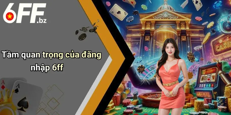 Tầm quan trọng của đăng nhập 6ff