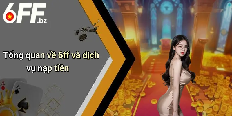 Tổng quan về 6ff và dịch vụ nạp tiền