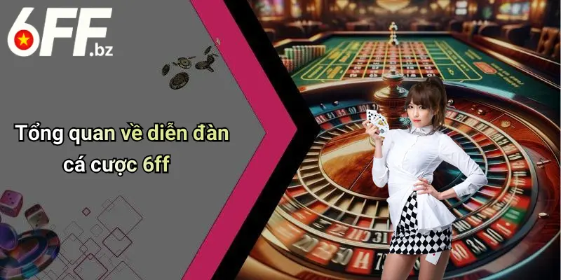 Tổng quan về diễn đàn cá cược 6ff