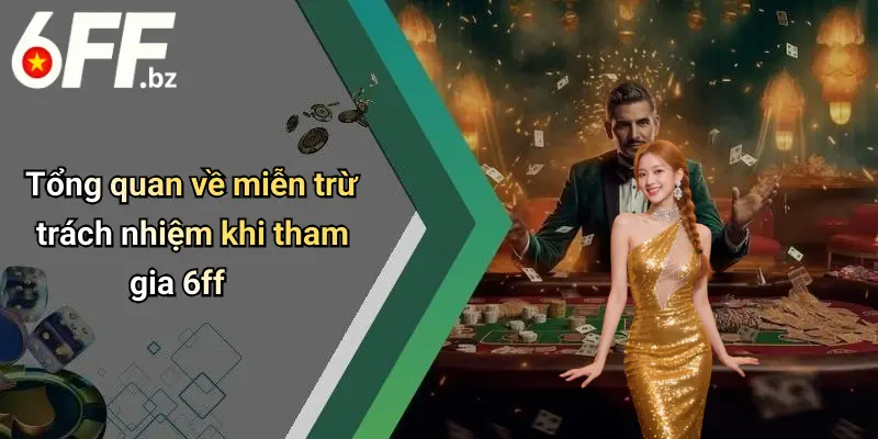 Tổng quan về miễn trừ trách nhiệm khi tham gia 6ff