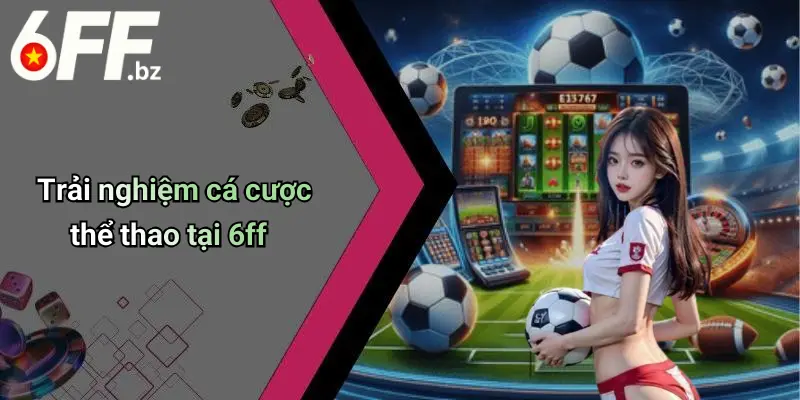 Trải nghiệm cá cược thể thao tại 6ff