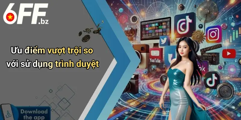 Ưu điểm vượt trội so với sử dụng trình duyệt